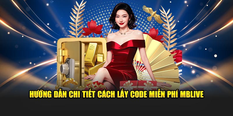 Hướng dẫn chi tiết cách lấy code miễn phí MBLive